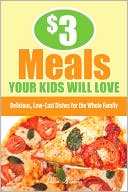 $3 Meals Your Kids Will Love: Delicious, Low-Cost Dishes for the Whole Family