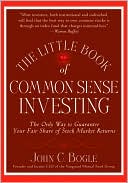The Little Book of Common Sense Investing: The Only Way to Guarantee Your Fair Share of Stock Market Returns