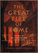The Great Fire of Rome: The Fall of the Emperor Nero and His City