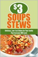 $3 Soups and Stews: Delicious, Low-Cost Dishes for Your Family That Everyone Will Love!