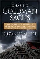 Chasing Goldman Sachs: How the Masters of the Universe Melted Wall Street Down...and Why They'll Take Us to the Brink Again