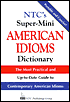 NTC's Super-Mini American Idioms Dictionary : The Most Practical and up-to-Date Guide to Contemporary American Idioms