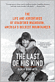 The Last of His Kind: The Life and Adventures of Bradford Washburn, America's Boldest Mountaineer