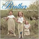 Brother: What Would I Do Without You?