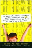 Life in Rewind: The Story of a Young Courageous Man Who Persevered over OCD and the Harvard Doctor Who Broke All the Rules to Help Him