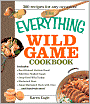 The Everything Wild Game Cookbook: From Fowl And Fish to Rabbit And Venison--300 Recipes for Home-cooked Meals