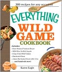 The Everything Wild Game Cookbook: From Fowl And Fish to Rabbit And Venison--300 Recipes for Home-cooked Meals