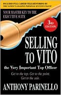 Selling to VITO the Very Important Top Officer: Get to the Top. Get to the Point. Get to the Sale.