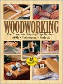 Woodworking: The Complete Step-by-Step Guide to Skills, Techniques, 41 Projects