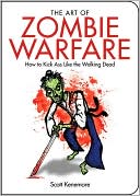 The Art of Zombie Warfare: How to Kick Ass Like the Walking Dead