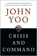 Crisis and Command: A History of Executive Power from George Washington to George W. Bush