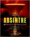 A Taste for Absinthe: 65 Recipes for Classic and Contemporary Cocktails