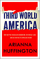 Third World America: How Our Politicians Are Abandoning the Middle Class and Betraying the American Dream