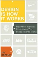 Design Is How It Works: How the Smartest Companies Turn Products Into Icons