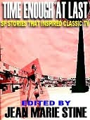 Time Enough at Last: Stories that Inspired Classic Episodes of The Twilight Zone, The Outer Limits and Other Classic SF Television Series