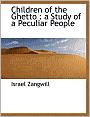 Children of the Ghetto: a Study of a Peculiar People