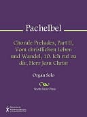 Chorale Preludes, Part II, Vom christlichen Leben und Wandel, 10. Ich ruf zu dir, Herr Jesu Christ