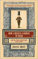 How Lincoln Learned to Read: Twelve Great Americans and the Educations That Made Them