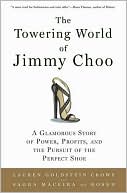 Towering World of Jimmy Choo: A Glamorous Story of Power, Profits, and the Pursuit of the Perfect Shoe