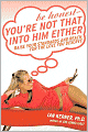 Be Honest--You're Not That Into Him Either: Raise Your Standards and Reach for the Love You Deserve