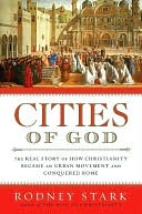Cities of God: The Real Story of How Christianity Became an Urban Movement and Conquered Rome
