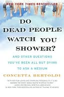 Do Dead People Watch You Shower?: And Other Questions You've Been All but Dying to Ask a Medium