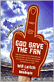 God Save the Fan: How Preening Sportscasters, Athletes Who Speak in the Third Person, and the Occasional Convicted Quarterback Have Taken the Fun Out of Sports (and How We Can Get It Back)