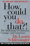 How Could You Do That?!: The Abdication of Character, Courage, and Conscience