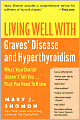 Living Well with Graves' Disease and Hyperthyroidism: What Your Doctor Doesn't Tell You... That You Need to Know