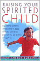 Raising Your Spirited Child: A Guide for Parents Whose Child Is More Intense, Sensitive, Perceptive, Persistent, Energetic