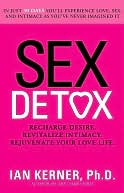 Sex Detox: Recharge Desire. Revitalize Intimacy. Rejuvenate Your Love Life