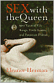 Sex with the Queen: 900 Years of Vile Kings, Virile Lovers, and Passionate Politics