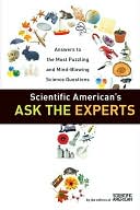 Scientific American's Ask the Experts: Answers to the Most Puzzling and Mind-Blowing Science Questions