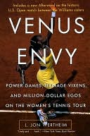 Venus Envy: Power Games, Teenage Vixens, and Million-Dollar Egos on the Women's Tennis Tour