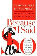 Because I Said so: 33 Mothers Write about Children, Sex, Men, Aging, Faith, Race, and Themselves