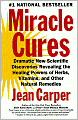 Miracle Cures : Dramatic New Scientific Discoveries Revealing the Healing Powers of Herbs, Vitamins, and Other Natural Remedies