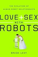 Love and Sex with Robots: The Evolution of Human-Robot Relationships