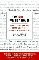 How Not to Write a Novel: 200 Classic Mistakes and How to Avoid Them--A Misstep-by-Misstep Guide