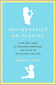 Accidentally on Purpose: A One-Night Stand, My Unplanned Parenthood, and Loving the Best Mistake I Ever Made