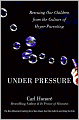 Under Pressure: Rescuing Our Children from the Culture of Hyper-Parenting