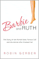 Barbie and Ruth: The Story of the World's Most Famous Doll and the Woman Who Created Her