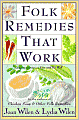 Folk Remedies That Work: By Joan and Lydia Wilen, Authors of Chicken Soup and Other Folk Remedies