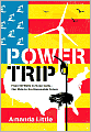 Power Trip: A Journey Through Our Fossil-Fuel Past in Search of a Renewable Future