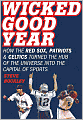 Wicked Good Year: How the Red Sox, Patriots, and Celtics Turned the Hub of the Universe into the Capital of Sports