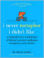 I Never Metaphor I Didn't Like: A Comprehensive Compilation of History's Greatest Analogies, Metaphors, and Similes
