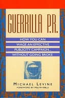 Guerrilla P.R.: How You Can Wage an Effective Publicity Campaign Without Going Broke