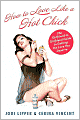 How To Love Like a Hot Chick: The Girlfriend to Girlfriend Guide to Getting the Love You Deserve
