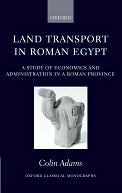 Land Transport in Roman Egypt: A Study of Economics and Administration in a Roman Province: A Study of Economics and Administration in a Roman Province