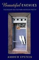Beautiful Enemies: Friendship and Postwar American Poetry: Friendship and Postwar American Poetry