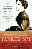Southern Lady, Yankee Spy : The True Story of Elizabeth Van Lew, a Union Agent in the Heart of the Confederacy: The True Story of Elizabeth Van Lew, a Union Agent in the Heart of the Confederacy